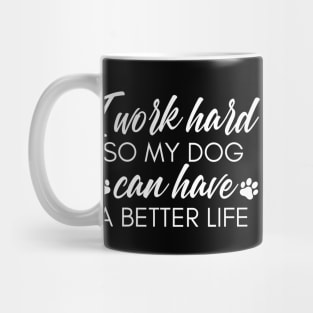 I Work Hard So My Dog Can Have A Better Life. Funny Dog Owner Design For All Dog Lovers. Mug